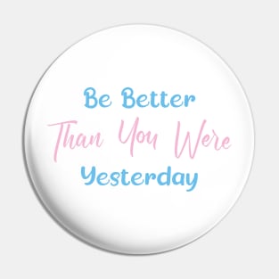 Be Better Than You Were Yesterday Pin