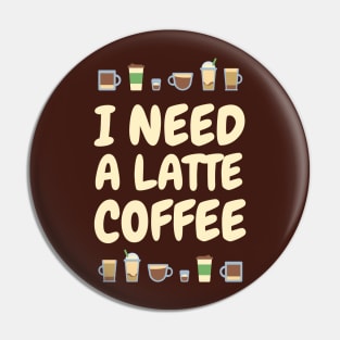 I need A LATTE Coffee Pin