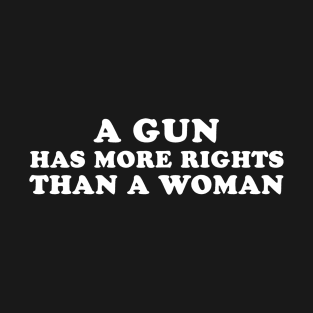 A Gun Has More Rights T-Shirt