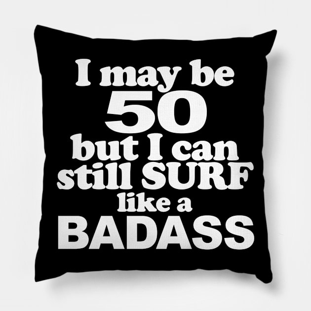 I Might Be 50 But I still Surf Like a Badass Pillow by PattisonAvePhanatics