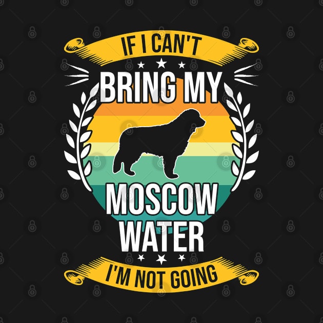 If I Can't Bring My Moscow Water Funny Dog Lover Gift by DoFro