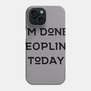 I'm Done Peopling Today Phone Case