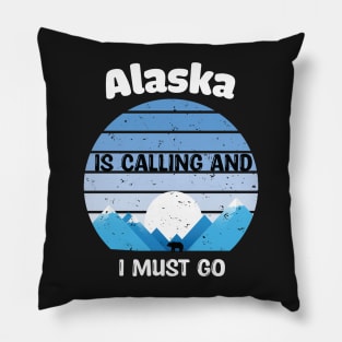 Alaska Is Calling And I Must Go! Pillow