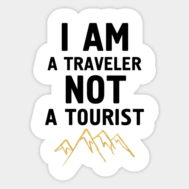 I am a Traveler not a Tourist