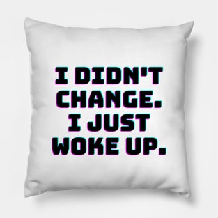 I didn't change. I just woke up. Pillow