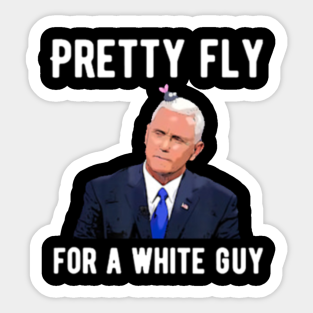 Pretty Fly For A White Guy Pence Meme Stickers Teepublic