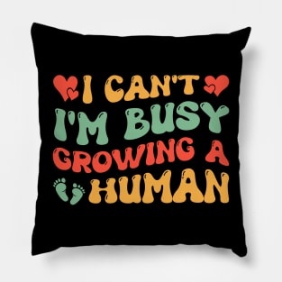 I Can't I'm Busy Growing A Human Mom Pillow