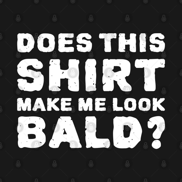 Does This Shirt Make Me Look Bald? by M n' Emz Studio