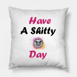 Have A Shitty Day Pillow