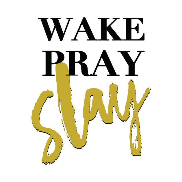 Wake Pray Slay! Shirt by idesign1