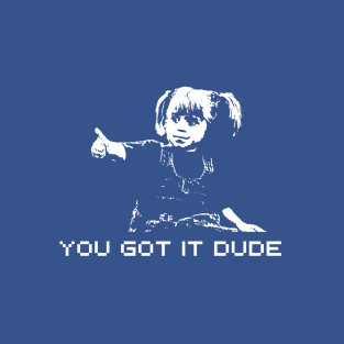 You Got It Dude T-Shirt