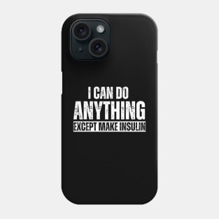 I Can Do Anything Except Make Insulin Phone Case