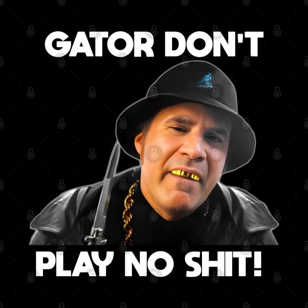 Gator Don't Play No Shit! by MERZCAHMAD