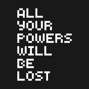 All Your Powers Will Be Lost T-Shirt