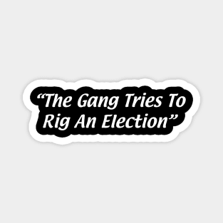 The Gang Tries To Rig An Election Magnet