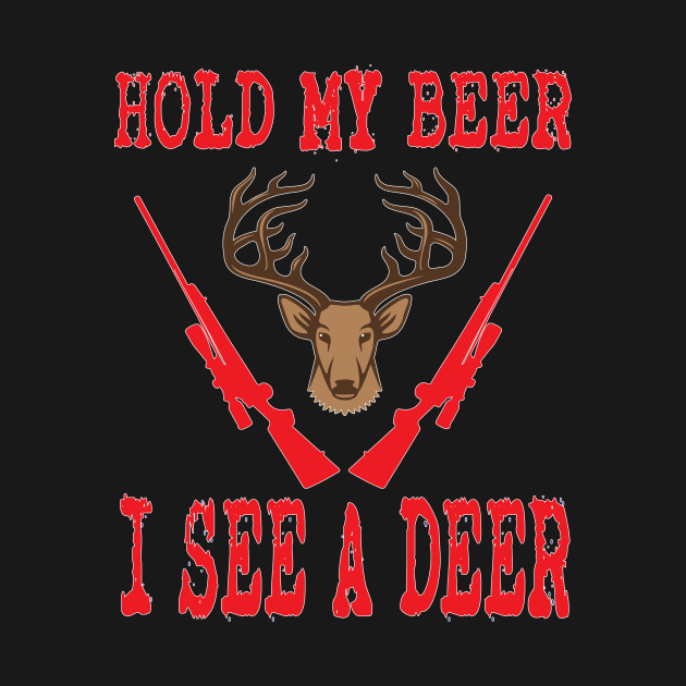 Hunting Hold My Beer I See A Deer Hunting TShirt TeePublic