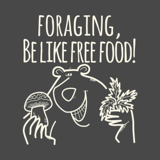 Foraging, Be Like Free Food! T-Shirt