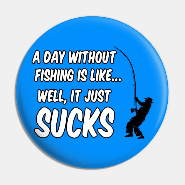 A Day Without Fishing Sucks Pin by ArtisticRaccoon