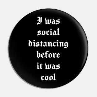 I was social distancing before it was cool - Funny Introvert, Quote, Popular Antisocial, Quarantine 2020 Humor Sarcasm Gift white version Pin