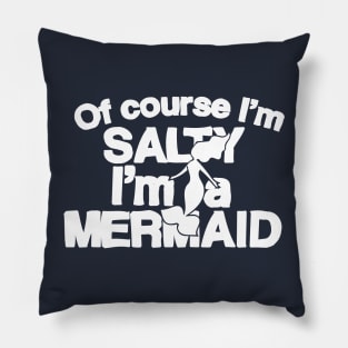 Of course I'm salty I'm a Mermaid Pillow