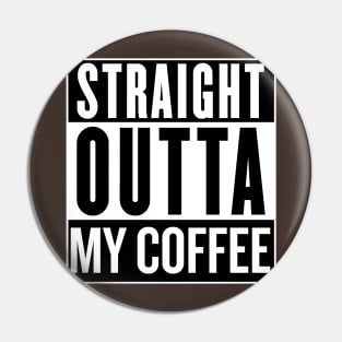 Straight Outta My Coffee Pin