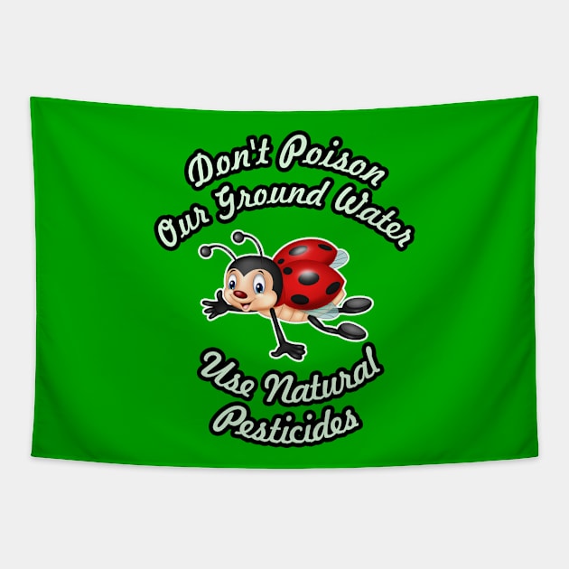 🐞 Don't Poison Our Ground Water, Use Natural Pesticides Tapestry by Pixoplanet