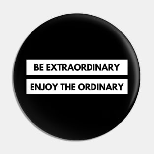 Be Extraordinary, Enjoy the Ordinary. Positive, Motivational and Inspirational Quote. Pin