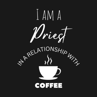 I am a Priest in a relationship with Coffee T-Shirt