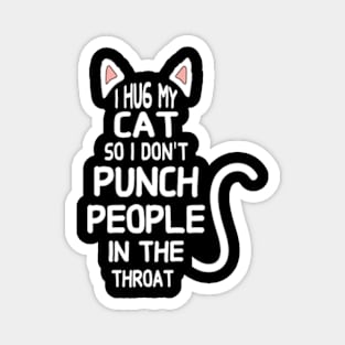 I Hug My Cats So I Don't Punch People In The Throat Magnet