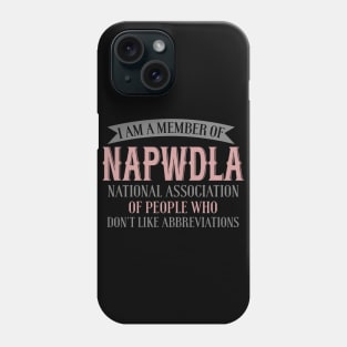 I Am A Member Of NAPWDLA National Association Of People Who Don't Like Abbreviations Phone Case