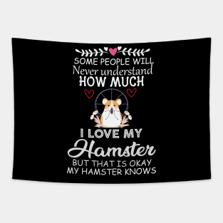 Some People Will Never Understand how Much I Love My Hamster but That Is Okay My Hamster Knows - Cute Funny Quote Gift Idea for Hamster Lovers and Owners Tapestry