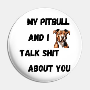 My Pitbull and I Talk $hit Pin