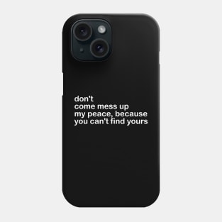 don't come mess up my peace, because you can't find yours Phone Case