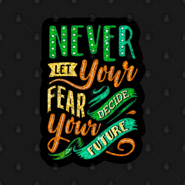 Never Let Your Fear Decide Your Future - Typography Inspirational Quote Design Great For Any Occasion by TeesHood