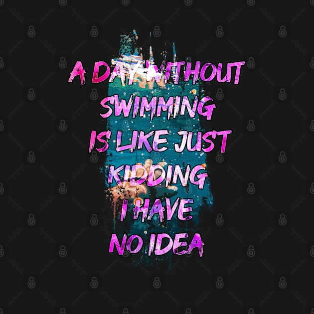 A day without swimming is like just kidding i have no idea trending design by Color-Lab