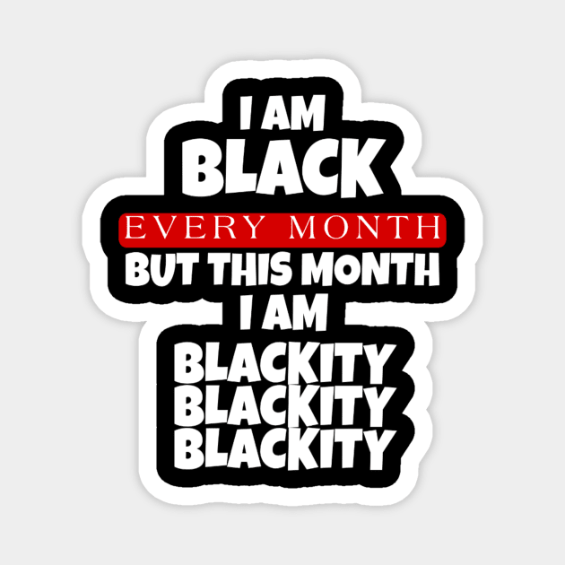 I AM BLACK EVERY MONTH Magnet by ERRAMSHOP