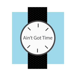 Ain't Got Time T-Shirt