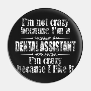 I'm not crazy because I'm a DENTAL ASSISTANT, I'm crazy because I like it Pin