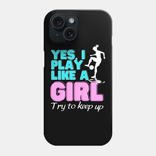 Yes, I Play Like A Girl Female Soccer Player Phone Case by Foxxy Merch