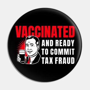 Vaccinated And Ready To Commit Tax Fraud Pin