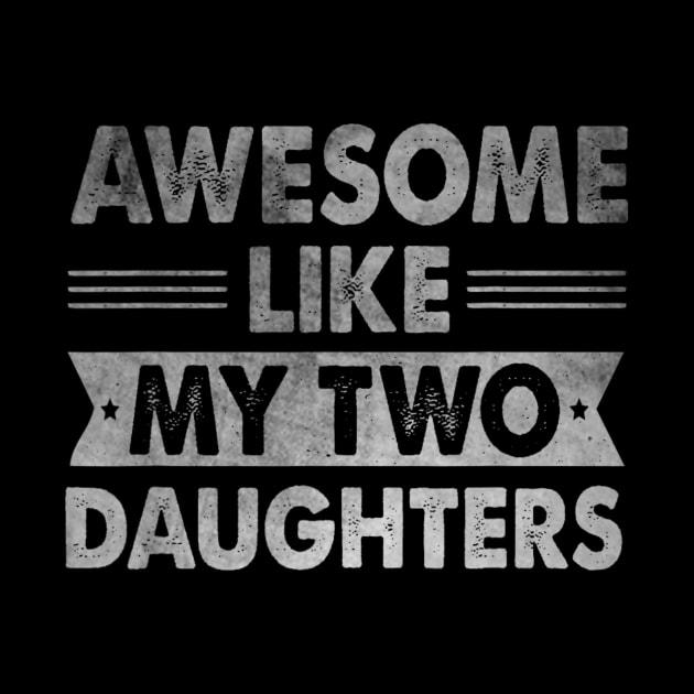 AWESOME LIKE MY TWO DAUGHTERS Father's Day Funny Dad by rivkazachariah