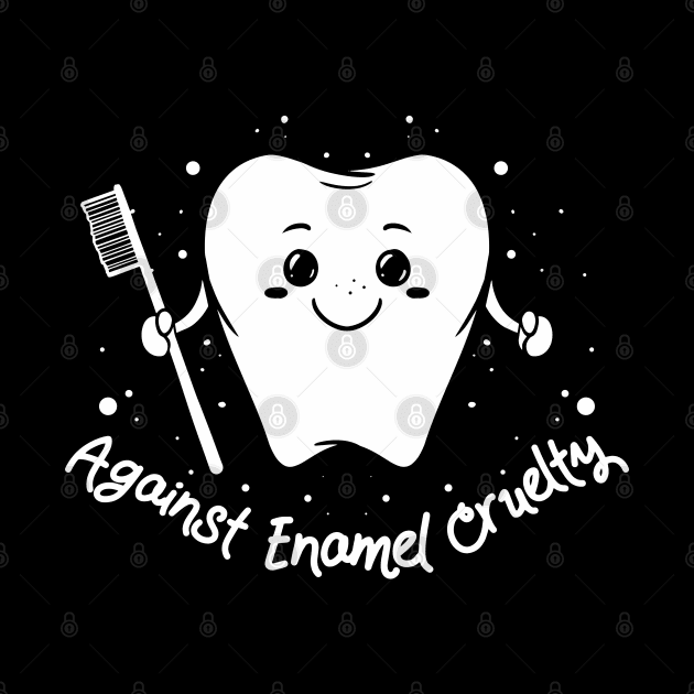 Against enamel cruelty - Funny Dentistry gift for dentists by Shirtbubble