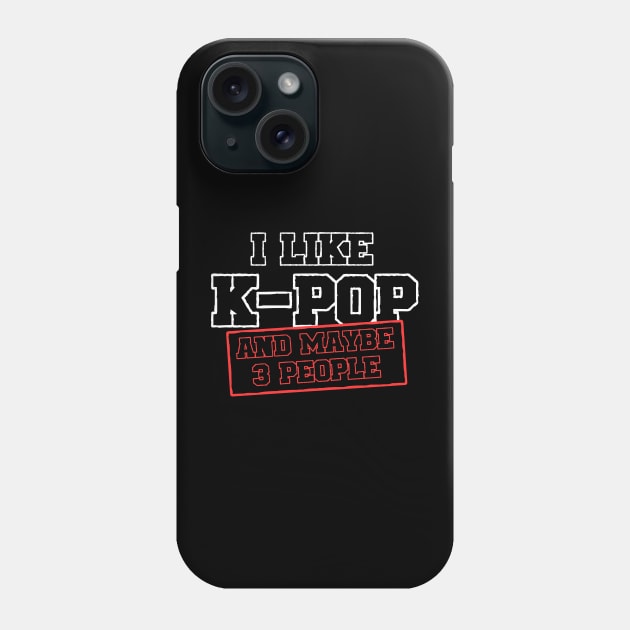 I Like K-POP And Maybe 3 People Phone Case by Issho Ni