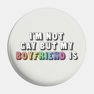 I'm Not Gay But My Boyfriend Is / Humorous Slogan Design Pin