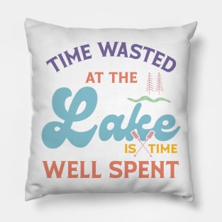 Time Wasted At The Lake Is Time Well Spent Pillow