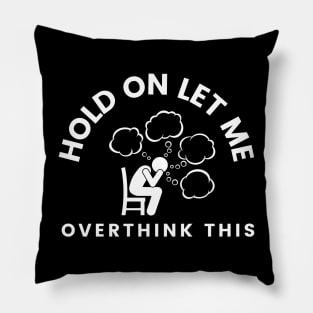 Hold On Let Me Overthink This Pillow