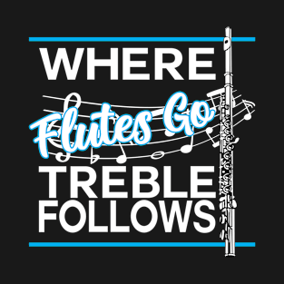 Where Flutes Go Treble Follows T-Shirt