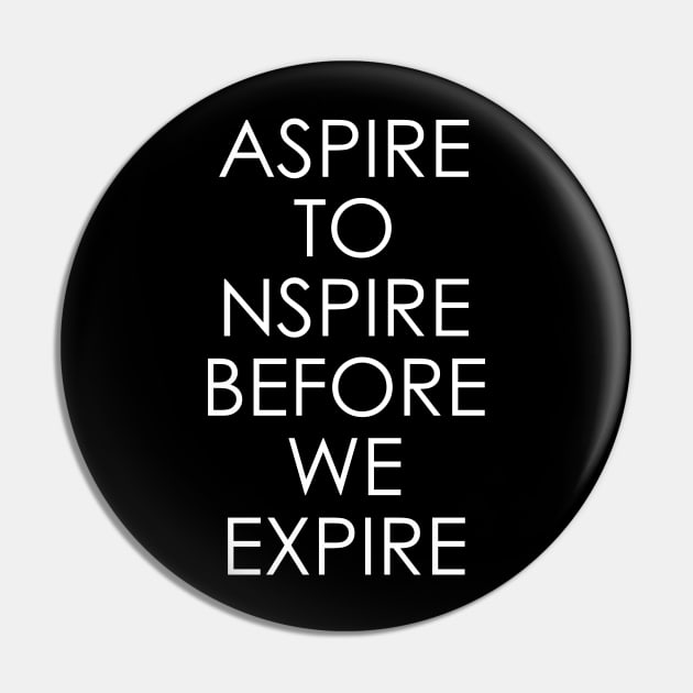 Aspire to inspire before we expire Pin by Oyeplot