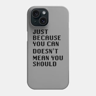 Just Because You Can Doesn't Mean You Should Phone Case