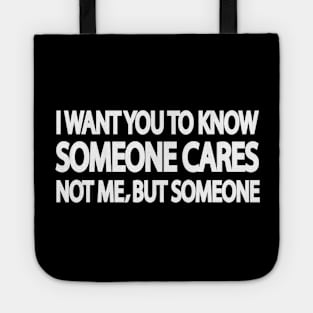 I want you to know someone cares. not me but, someone Tote